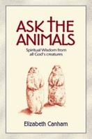 Ask the Animals: Spiritual Wisdom from All God's Creatures