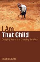 I Am That Child: Changing Hearts and Changing the World