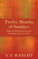 Twelve Months of Sundays: Years A, B and C: Biblical Meditations on the Christian Year