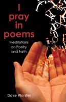 I Pray in Poems: Meditations on Poetry and Faith