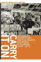 Carry It On: The War on Poverty and the Civil Rights Movement in Alabama, 1964-1972
