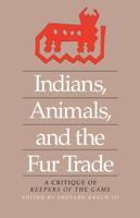 Indians, Animals, and the Fur Trade: A Critique of Keepers of the Game