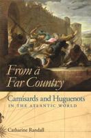 From a Far Country from a Far Country: Camisards and Huguenots in the Atlantic World