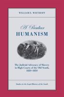 A Peculiar Humanism: The Judicial Advocacy of Slavery in High Courts of the Old South 1820-1850