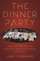 The Dinner Party: Judy Chicago and the Power of Popular Feminism, 1970-2007