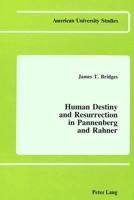 Human Destiny and Resurrection in Pannenberg and Rahner
