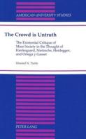 The Crowd is Untruth; The Existential Critique of Mass Society in the Thought of Kierkegaard, Nietzsche, Heidegger, and Ortega y Gasset