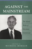 Against the Mainstream; The Selected Works of George Gerbner