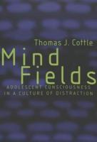Mind Fields; Adolescent Consciousness in a Culture of Distraction
