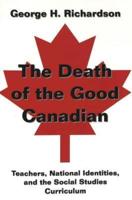 The Death of the Good Canadian; Teachers, National Identities, and the Social Studies Curriculum