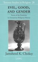 Evil, Good, and Gender; Facets of the Feminine in Zoroastrian Religious History