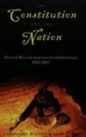 The Constitution and the Nation. The Civil War and American Constitutionalism, 1830-1890