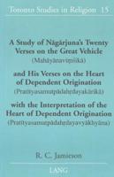A Study of Nagarjuna's Twenty Verses on the Great Vehicle (Mahayanavimsika) and His Verses on the Heart of Dependent Origination (Pratityasamutpadahrdayakarika) With the Interpretation of the Heart of Dependent Origination (Pratityasamutpadahrdayavyakhyan