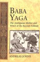 Baba Yaga; The Ambiguous Mother and Witch of the Russian Folktale