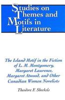 The Island Motif in the Fiction of L.M. Montgomery, Margaret Laurence, Margaret Atwood, and Other Canadian Women Novelists