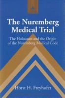 The Nuremberg Medical Trial; The Holocaust and the Origin of the Nuremberg Medical Code