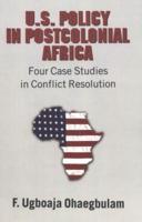 U.S. Policy in Postcolonial Africa; Four Case Studies in Conflict Resolution