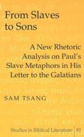 From Slaves to Sons; A New Rhetoric Analysis on Paul's Slave Metaphors in His Letter to the Galatians