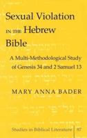 Sexual Violation in the Hebrew Bible; A Multi-Methodological Study of Genesis 34 and 2 Samuel 13