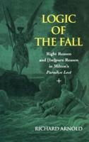 Logic of the Fall; Right Reason and [Im]pure Reason in Milton's "Paradise Lost</I>