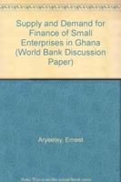 Supply and Demand for Finance of Small Enterprises in Ghana