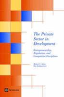The Private Sector in Development: Entrepreneurship, Regulation, and Competitive Disciplines