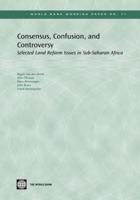Consensus, Confusion, and Controversy: Selected Land Reform Issues in Sub-Saharan Africa