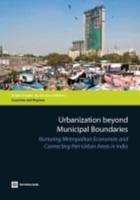 Urbanization Beyond Municipal Boundaries: Nurturing Metropolitan Economies and Connecting Peri-Urban Areas in India