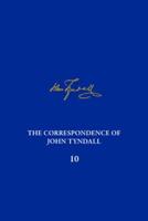 The Correspondence of John Tyndall. Volume 10 The Correspondence, April 1868-September 1870