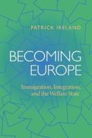 Becoming Europe ; Immigration, Integration, and the Welfare State
