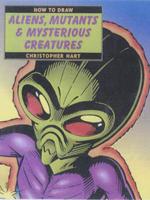 How to Draw Aliens, Mutants & Mysterious Creatures