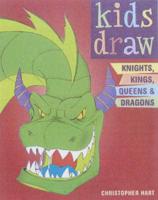 Kids Draw Knights, Kings, Queens & Dragons