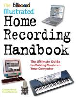 The Billboard Illustrated Home Recording Handbook