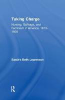 Taking Charge: Nursing, Suffrage, and Feminism in America, 1873-1920