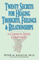 Twenty Secrets for Healing Thoughts, Feelings & Relationships