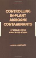 Controlling In-Plant Airborne Contaminants : Systems Design and Calculations