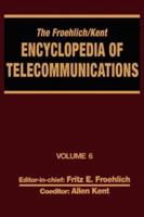 The Froehlich/Kent Encyclopedia of Telecommunications : Volume 6 - Digital Microwave Link Design to Electrical Filters