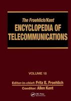 The Froehlich/Kent Encyclopedia of Telecommunications : Volume 18 - Wireless Multiple Access Adaptive Communications Technique to Zworykin: Vladimir Kosma