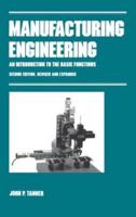 Manufacturing Engineering : AN INTRODUCTION TO THE BASIC FUNCTIONS, SECOND EDITION, REVISED AND EXPANDED