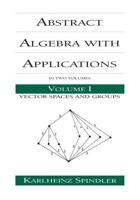 Abstract Algebra with Applications : Volume 1: Vector Spaces and Groups