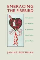Embracing the Firebird: Yosano Akiko and the Rebirth of the Female Voice in Modern Japanese Poetry