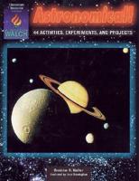 Astronomical! 44 Activities, Experiments, and Projects