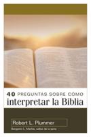 40 Preguntas Sobre Cómo Interpretar La Biblia - 2A Edición (40 Questions About Interpreting the Bible - 2nd Edition)