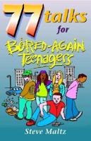 77 Talks for Bored-again Teenagers