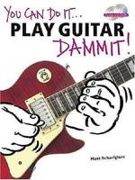 You Can Do It ... Play Guitar Dammit!