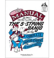 Manual on How to Play the Five String Banjo for the Complete Ignoramus