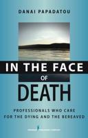 In the Face of Death: Professionals Who Care for the Dying and the Bereaved