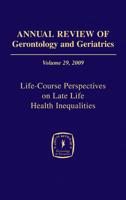 Annual Review of Gerontology and Geriatrics, Volume 29, 2009: Life-Course Perspectives on Late Life Health Inequalities