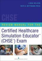 Review Manual for the Certified Healthcare Simulation EducatorÔäØ (CHSETMÔäØ) Exam