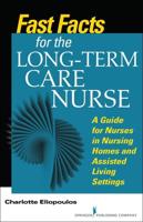 Fast Facts for the Long-Term Care Nurse: A Guide for Nurses in Nursing Homes and Assisted Living Settings